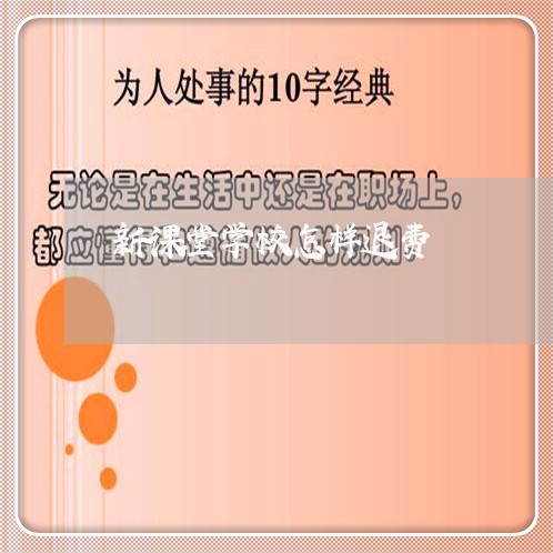 新课堂学校怎样退费/2023052605168