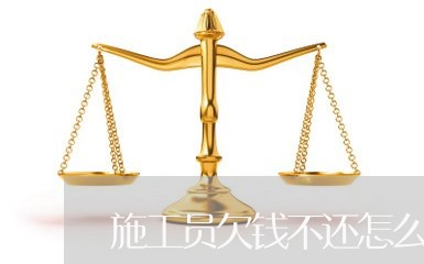 施工员欠钱不还怎么办呀/2023110737251