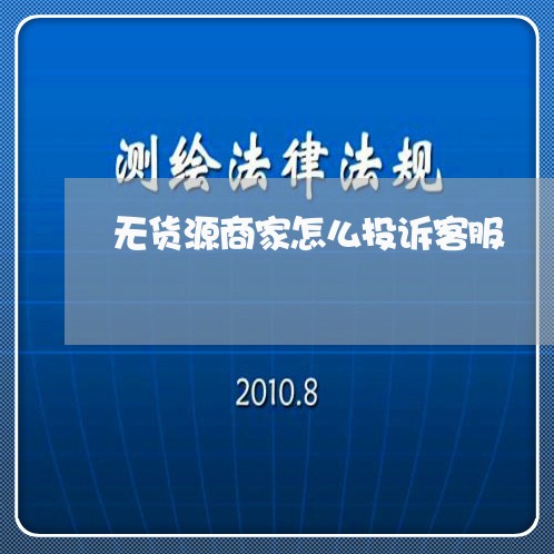 无货源商家怎么投诉客服/2023030338348