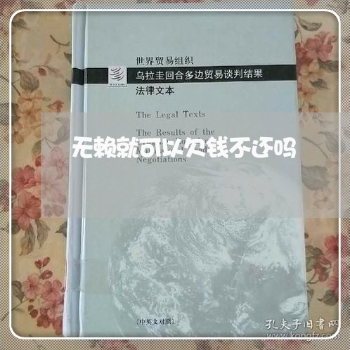 无赖就可以欠钱不还吗/2023112464523