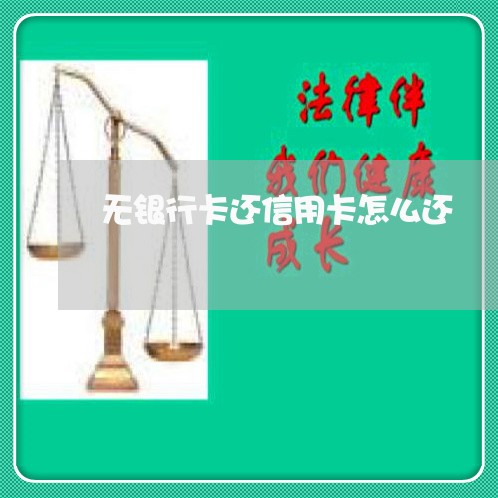 无银行卡还信用卡怎么还/2023120575637