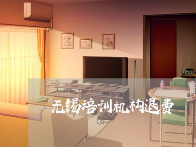 无锡培训机构退费/2023060416158