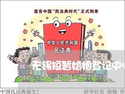 无锡短暂婚姻登记中心/2023112827060