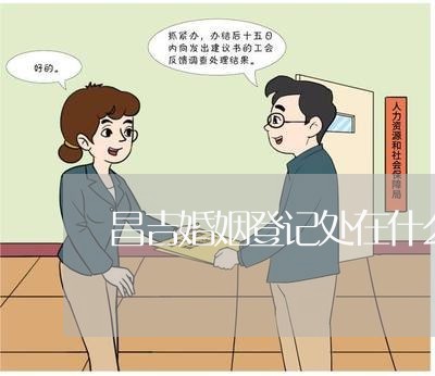 昌吉婚姻登记处在什么位置/2023081674804