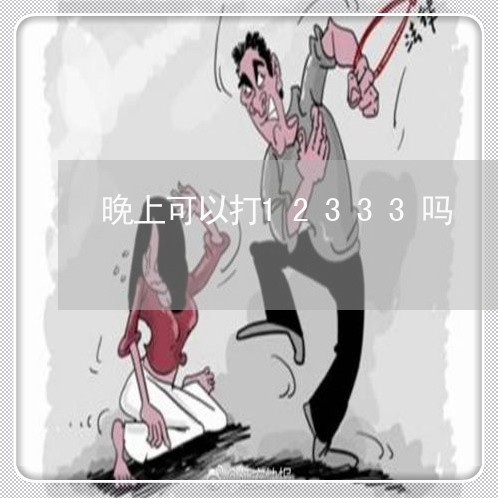 晚上可以打12333吗/2023033197470