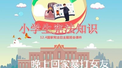 晚上回家暴打女友/2023101520360