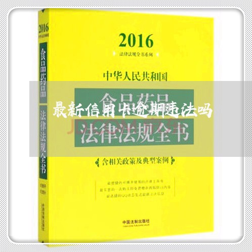 最新信用卡逾期违法吗/2023062190402