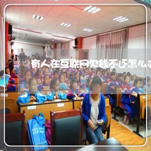 有人在互联网欠钱不还怎么办/2023120462717