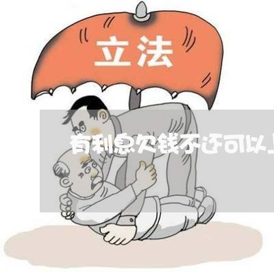 有利息欠钱不还可以上诉嘛/2023120927138