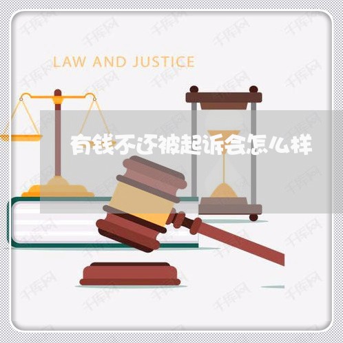 有钱不还被起诉会怎么样/2023111184724