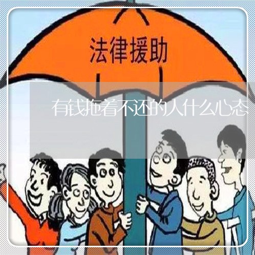 有钱拖着不还的人什么心态/2023092203816