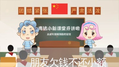 朋友欠钱不还小额/2023111585928