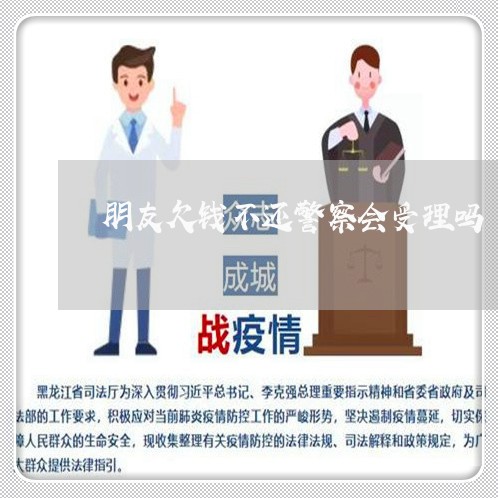 朋友欠钱不还警察会受理吗/2023112771682