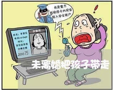 未离婚把孩子带走/2023092739382