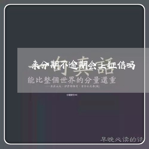 来分期不逾期会上征信吗/2023062362040