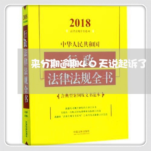 来分期逾期40天说起诉了/2023050682503