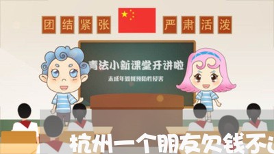 杭州一个朋友欠钱不还怎么办/2023121083804