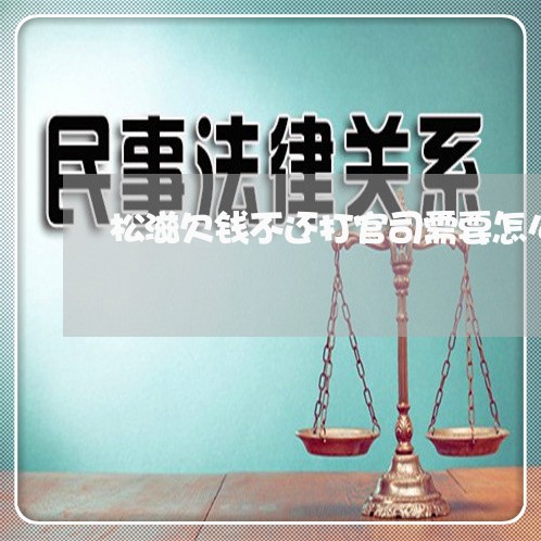 松滋欠钱不还打官司需要怎么办/2023120449371