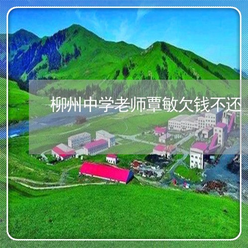 柳州中学老师覃敏欠钱不还/2023092705070