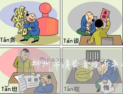 柳州市消费者投诉平台电话/2023032586203