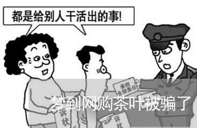 梦到网购茶叶被骗了/2023061334715