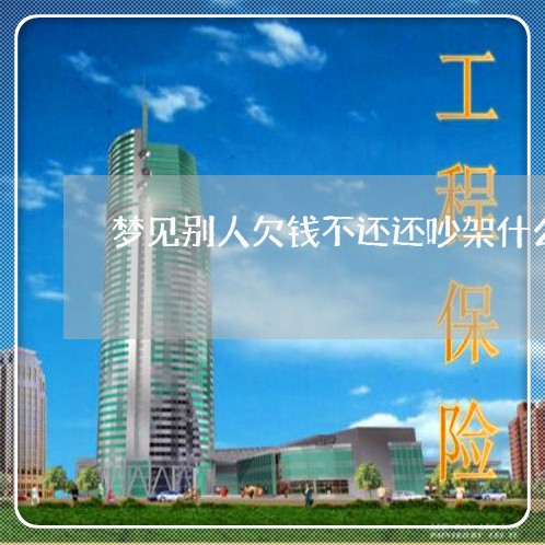 梦见别人欠钱不还还吵架什么意思/2023120432625