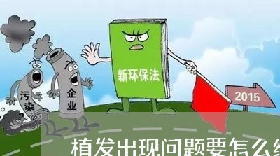 植发出现问题要怎么维权/2023062407460