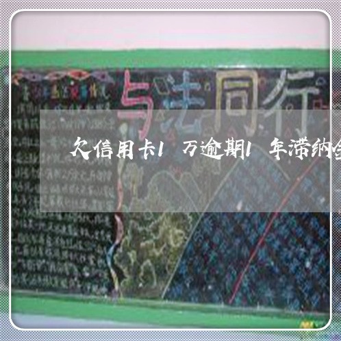 欠信用卡1万逾期1年滞纳金多少/2023091640682