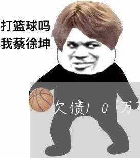 欠债10万不还会怎么样/2023092226159