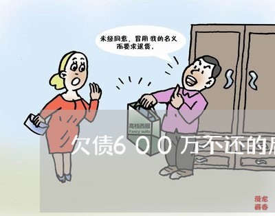 欠债600万不还的后果/2023102472736