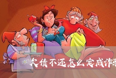 欠债不还怎么定成诈骗/2023102594829