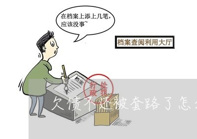 欠债不还被套路了怎么办/2023092840261