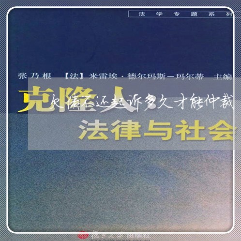 欠债不还起诉多久才能仲裁/2023111711816