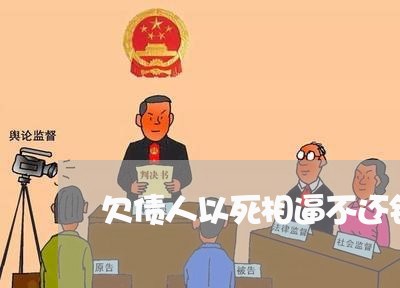 欠债人以死相逼不还钱怎么办/2023110901592