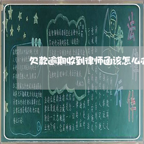 欠款逾期收到律师函该怎么办/2023080556058