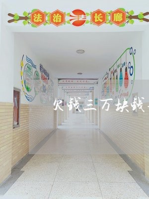 欠钱三万块钱不还怎么办/2023092973784