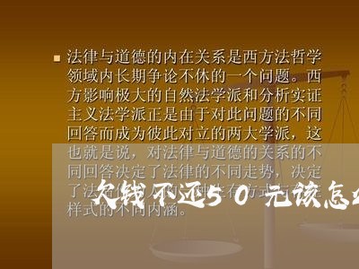 欠钱不还50元该怎么办/2023120861382