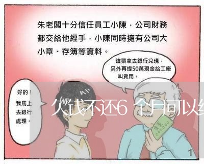 欠钱不还6个月可以结案吗/2023120973794