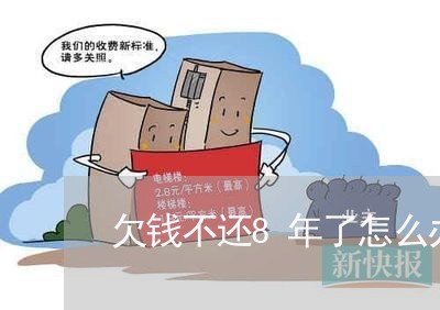 欠钱不还8年了怎么办呢/2023120959580