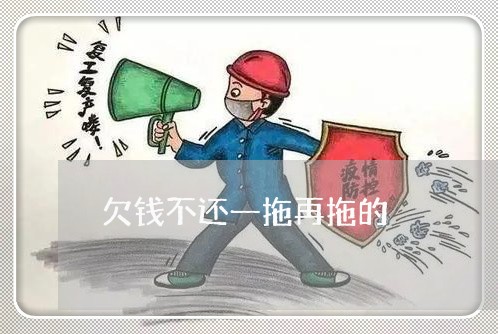 欠钱不还一拖再拖的/2023120985027