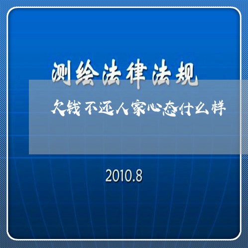 欠钱不还人家心态什么样/2023112489593