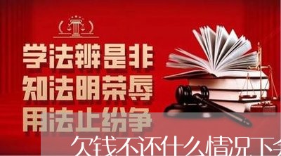 欠钱不还什么情况下会判刑/2023120905827