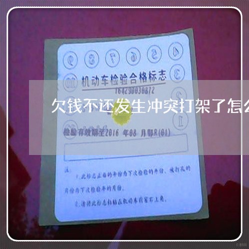 欠钱不还发生冲突打架了怎么处理/2023120541304