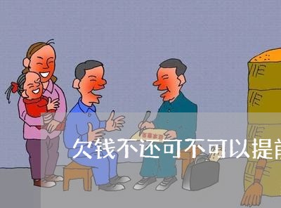 欠钱不还可不可以提前起诉/2023120594936