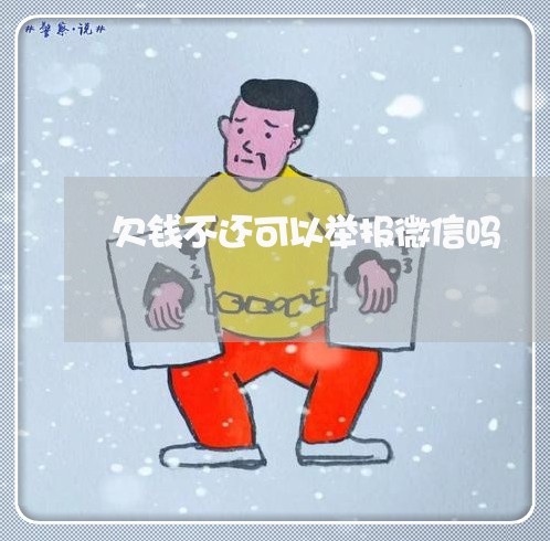 欠钱不还可以举报微信吗/2023111059269