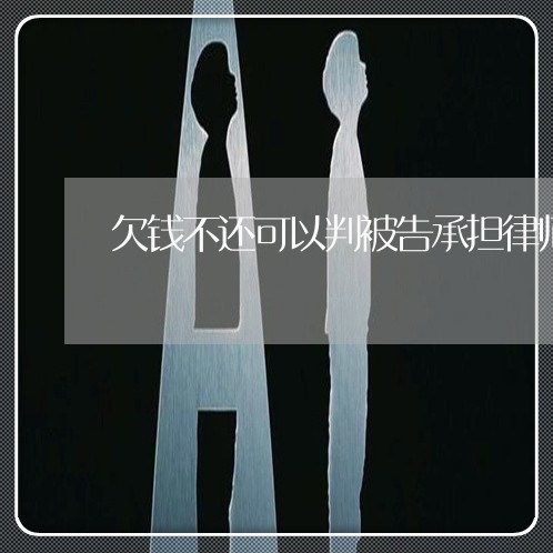 欠钱不还可以判被告承担律师费吗/2023120576025