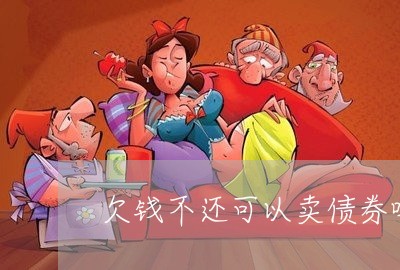 欠钱不还可以卖债券吗/2023103182714