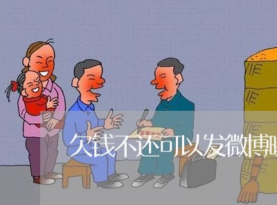 欠钱不还可以发微博曝光吗/2023120917150