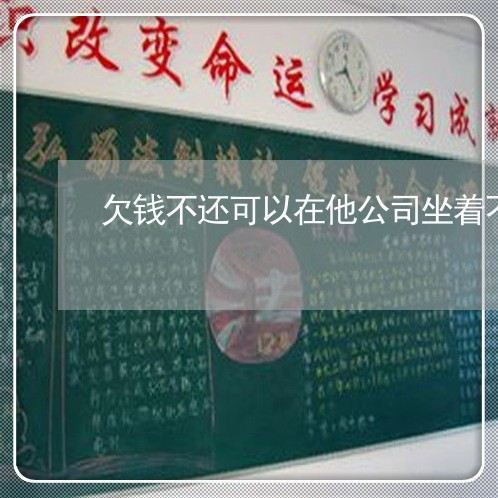 欠钱不还可以在他公司坐着不走吗/2023121005949