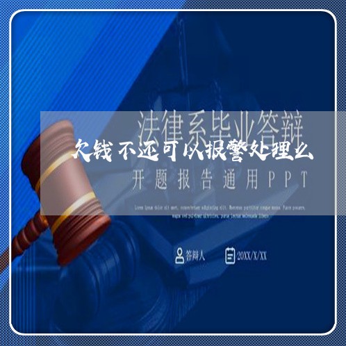 欠钱不还可以报警处理么/2023112394815